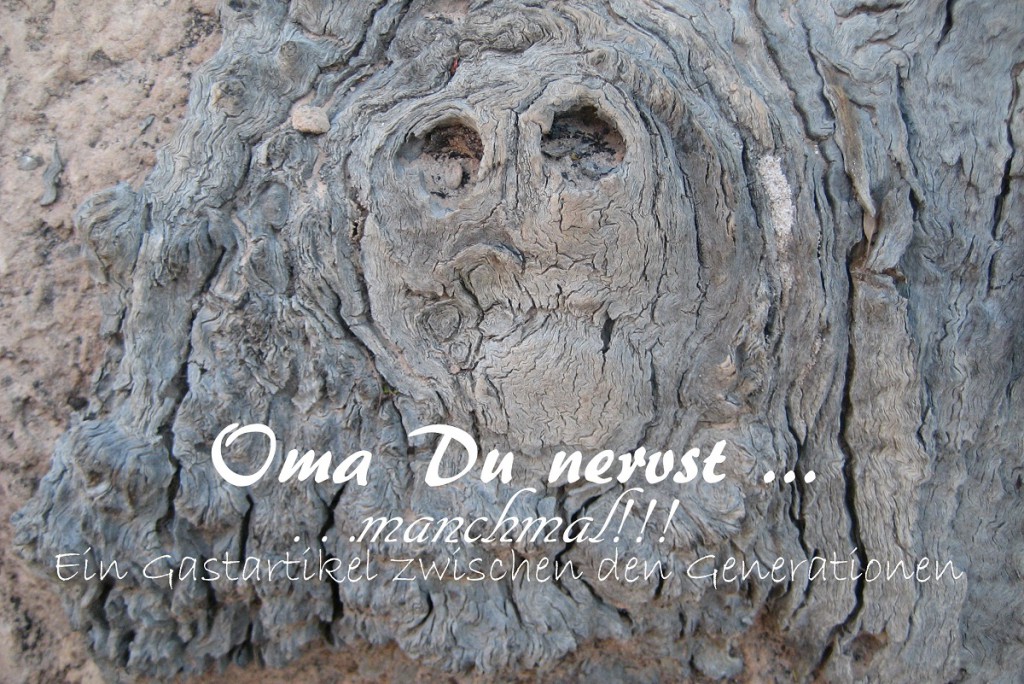 Oma Du nervst…manchmal!!!